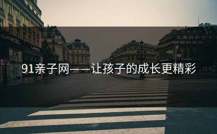 91亲子网——让孩子的成长更精彩