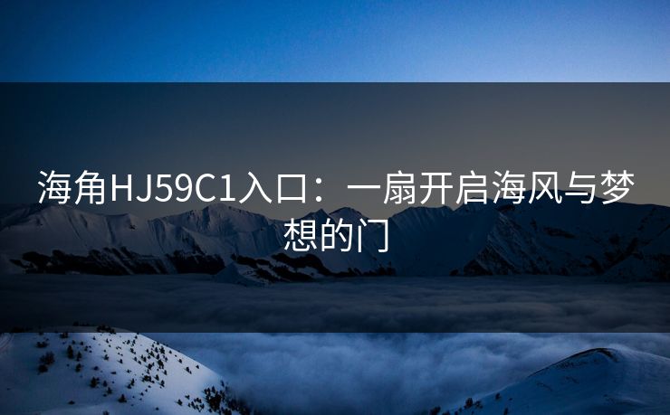 海角HJ59C1入口：一扇开启海风与梦想的门