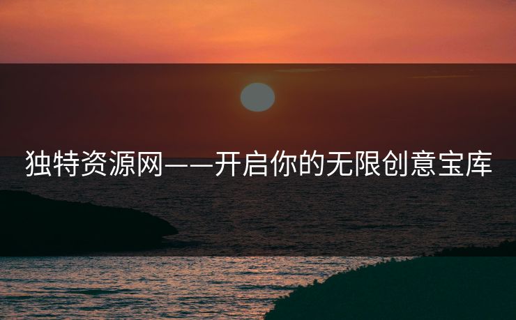 独特资源网——开启你的无限创意宝库