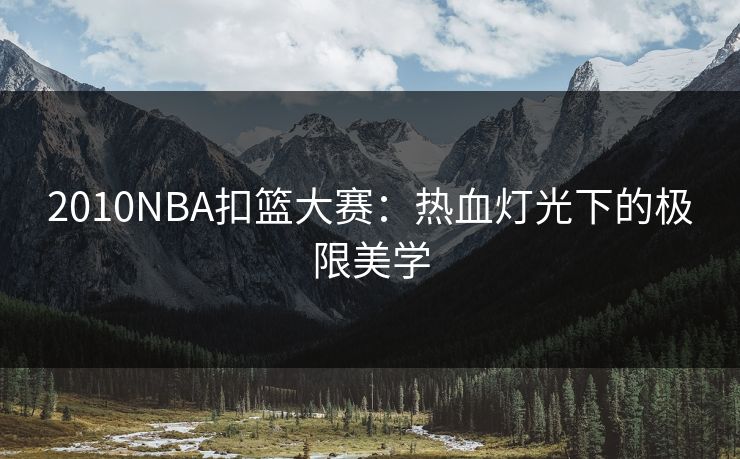 2010NBA扣篮大赛：热血灯光下的极限美学